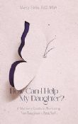 How Can I Help My Daughter? A Mother's Guide to Nuturing Her Daughter's Best Self