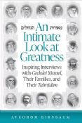 An Intimate Look at Greatness: Inspiring Interviews with Gedolei Yisrael, Their Families, and Their Talmidim