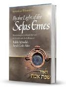 By The Light of The Sefas Emes:Illuminating the weekly parshah and the festivals with the brilliance of Rabbi Yehudah Aryeh Leib Alter