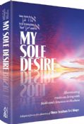 My Sole Desire:Illuminating Essays On Living With Faith and Closeness to Hashem