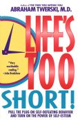 Life's Too Short!:Pull the Plug on Self-Defeating Behavior And Turn On The Power Of Self-Esteem