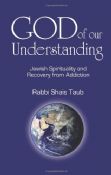 God Of Our Understanding: Jewish Spirituality And Recovery From Addiction
