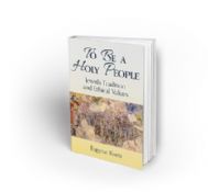 To Be A Holy People:Jewish Tradition and Ethical Values