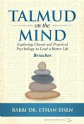 Talmud On The Mind: Maseches Berachos -Expioring Chazal and Practical Psychology to Live A Better Live