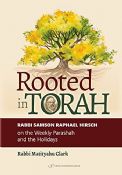 Rooted in Torah:Rabbi Samson Raphael Hirsch on the Weekly Parashah and the Holidays